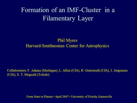 Formation of an IMF-Cluster in a Filamentary Layer Collaborators: F. Adams (Michigan), L. Allen (CfA), R. Gutermuth (CfA), J. Jørgensen (CfA), S. T. Megeath.