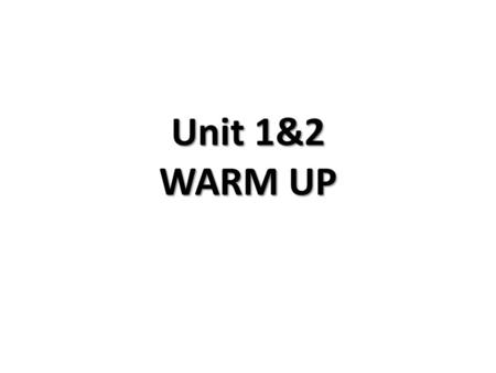 Unit 1&2 WARM UP.
