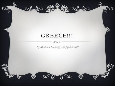 GREECE!!!! By Madison Moriarty and Jayden Britt WHAT IS GREECE?  What is Greece?