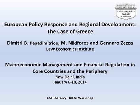 European Policy Response and Regional Development: The Case of Greece Dimitri B. Papadimitriou, M. Nikiforos and Gennaro Zezza Levy Economics Institute.