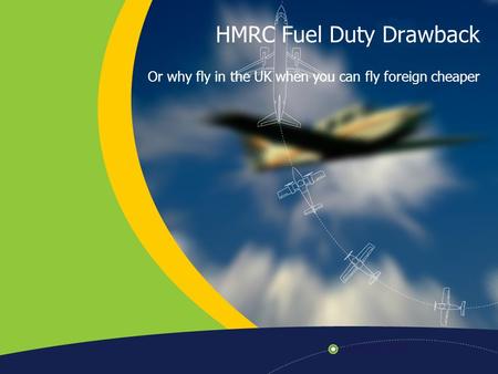 HMRC Fuel Duty Drawback Or why fly in the UK when you can fly foreign cheaper.