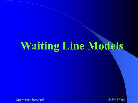 ___________________________________________________________________________ Operations Research  Jan Fábry Waiting Line Models.