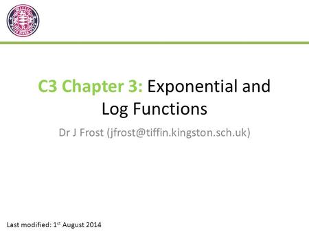 C3 Chapter 3: Exponential and Log Functions Dr J Frost Last modified: 1 st August 2014.
