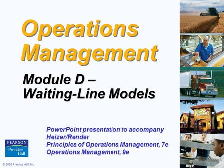 © 2008 Prentice Hall, Inc.D – 1 Operations Management Module D – Waiting-Line Models PowerPoint presentation to accompany Heizer/Render Principles of Operations.