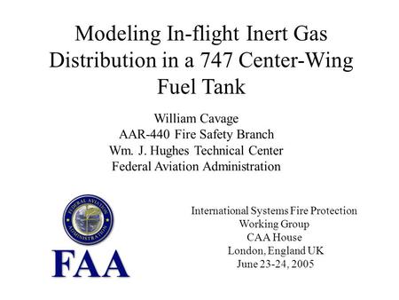 Modeling In-flight Inert Gas Distribution in a 747 Center-Wing Fuel Tank William Cavage AAR-440 Fire Safety Branch Wm. J. Hughes Technical Center Federal.