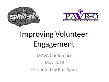 Improving Volunteer Engagement MAVA Conference May 2013 Presented by Erin Spink.