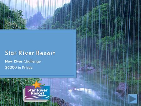 New River Challenge $6000 in Prizes. Adventure Description Customer Appeal Star River Resort Appeal Potential Profits Adventure Date Adventure Date 2.