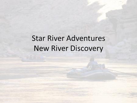 Star River Adventures New River Discovery. Menu Excursion Description Customer Appeal Star River Adventures Appeal Potential Profits Excursion Dates Rafting.