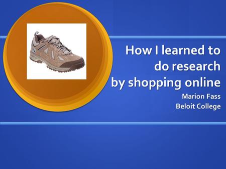 How I learned to do research by shopping online Marion Fass Beloit College.
