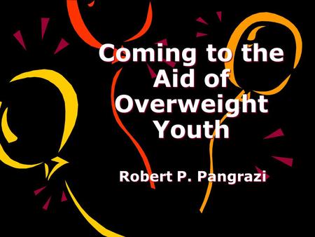 Coming to the Aid of Overweight Youth Robert P. Pangrazi.
