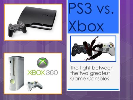 The fight between the two greatest Game Consoles PS3 vs. Xbox.