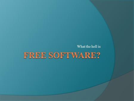 What the hell is. Free software is software that anyone is free to use, copy, improve, examine or distribute, either free of cost or for a price. More.