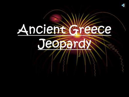 Ancient Greece Jeopardy General Info AthensSpartaWars Philoso phers Golden Age & Olympic s 100 200 300 400 Final Jeopardy!!