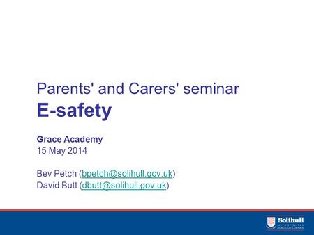 Parents' and Carers' seminar E-safety Grace Academy 15 May 2014 Bev Petch David Butt