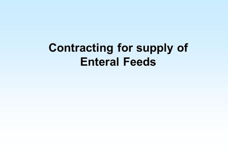 Contracting for supply of Enteral Feeds. What is it? Enteral feeding is used where someone has a functioning GI tract, but has a swallowing or eating.