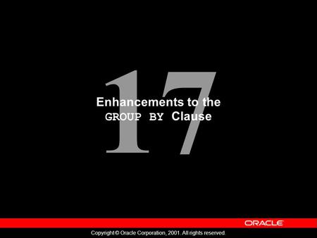 17 Copyright © Oracle Corporation, 2001. All rights reserved. Enhancements to the GROUP BY Clause.