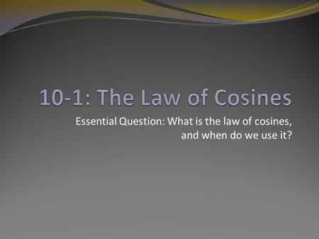 Essential Question: What is the law of cosines, and when do we use it?