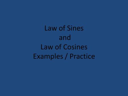 Law of Sines and Law of Cosines Examples / Practice.