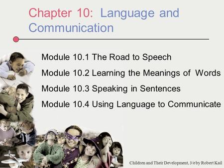 Chapter 10: Language and Communication Module 10.1 The Road to Speech Module 10.2 Learning the Meanings of Words Module 10.3 Speaking in Sentences Module.
