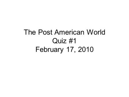 The Post American World Quiz #1 February 17, 2010.