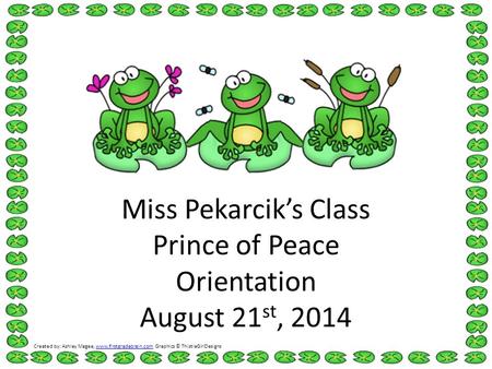 Miss Pekarcik’s Class Prince of Peace Orientation August 21 st, 2014 Created by: Ashley Magee, www.firstgradebrain.com Graphics © ThistleGirlDesignswww.firstgradebrain.com.
