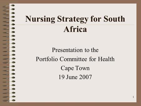 1 Nursing Strategy for South Africa Presentation to the Portfolio Committee for Health Cape Town 19 June 2007.