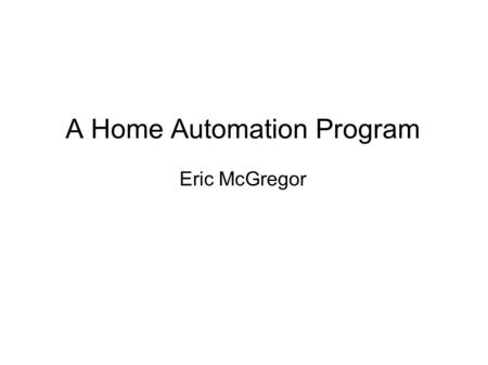 A Home Automation Program Eric McGregor. Subject Area ● We have appliances in our dorm rooms and home. – Stereo – Computer – Lamps – Fans ● All appliances.