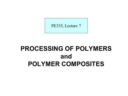 PROCESSING OF POLYMERS and POLYMER COMPOSITES