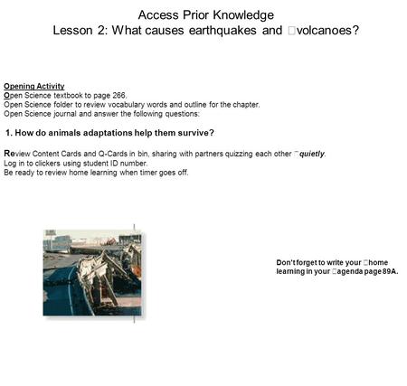 Access Prior Knowledge Lesson 2: What causes earthquakes and volcanoes? Opening Activity Open Science textbook to page 266. Open Science folder to review.