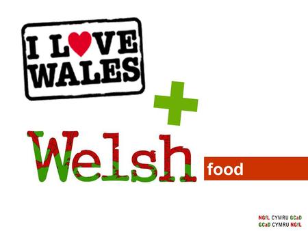 Food. What do all the above foods have in common? All the above food products are produced in Wales.