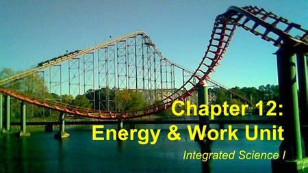 Chapter 12: Energy & Work Unit Integrated Science I.