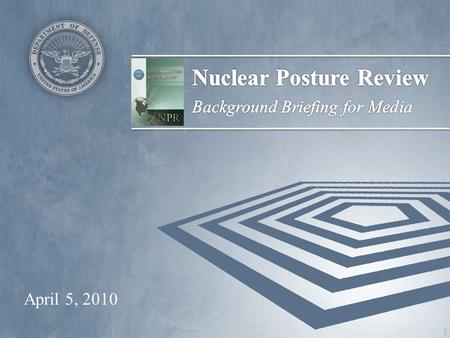April 5, 2010 1. The President’s Nuclear Security Agenda First articulated in Prague in April 2009 –Reduce nuclear dangers and pursue the long-term goal.