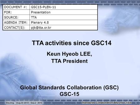 DOCUMENT #:GSC15-PLEN-11 FOR:Presentation SOURCE:TTA AGENDA ITEM:Plenary 4.8 TTA activities since GSC14 Keun Hyeob LEE, TTA President.