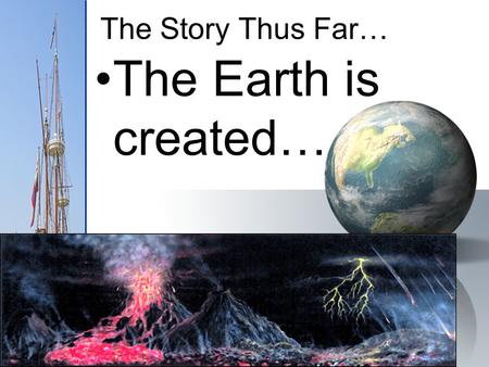The Story Thus Far… The Earth is created…. Stuff Happens Animals get invented People show up Egypt Greece Rome Dark Ages Black Plague.