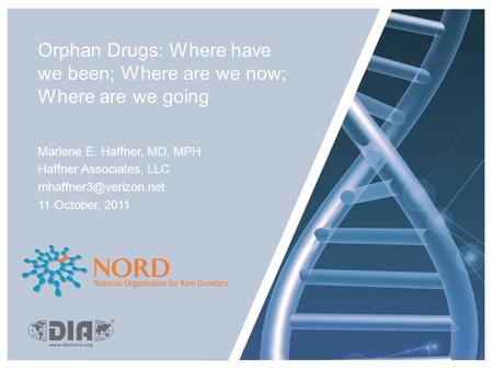 Orphan Drugs: Where have we been; Where are we now; Where are we going Marlene E. Haffner, MD, MPH Haffner Associates, LLC 11 October,