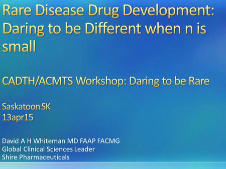 David A H Whiteman MD FAAP FACMG Global Clinical Sciences Leader Shire Pharmaceuticals.