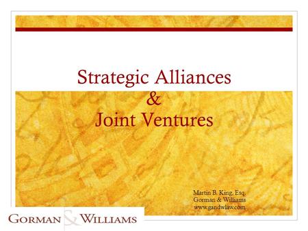 Strategic Alliances & Joint Ventures Martin B. King, Esq. Gorman & Williams www.gandwlaw.com.