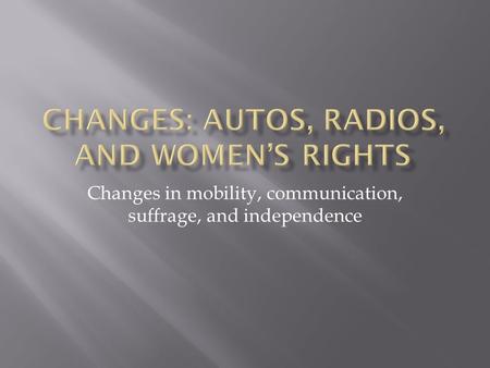 Changes in mobility, communication, suffrage, and independence.