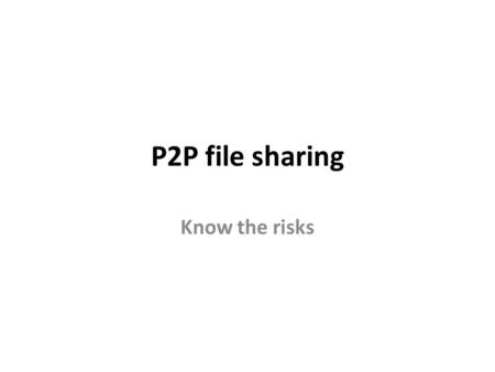 P2P file sharing Know the risks. Peer-to-peer (P2P) file sharing convenient way to share public-domain: – music – audio – images – documents – software.