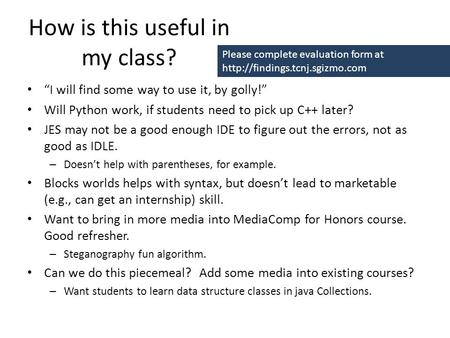 How is this useful in my class? “I will find some way to use it, by golly!” Will Python work, if students need to pick up C++ later? JES may not be a good.