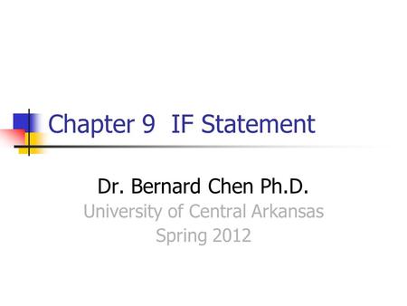 Chapter 9 IF Statement Dr. Bernard Chen Ph.D. University of Central Arkansas Spring 2012.
