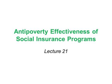 Antipoverty Effectiveness of Social Insurance Programs Lecture 21.
