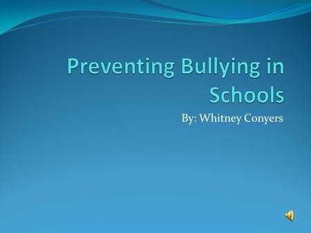 By: Whitney Conyers. Bullying Statistics 1 in 7 students are either bullies or victims of bullying 56% of students have witnessed bullying 15% of absent.