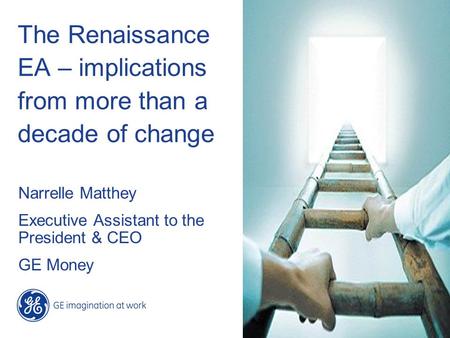 Narrelle Matthey Executive Assistant to the President & CEO GE Money The Renaissance EA – implications from more than a decade of change.