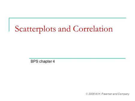 Scatterplots and Correlation BPS chapter 4 © 2006 W.H. Freeman and Company.