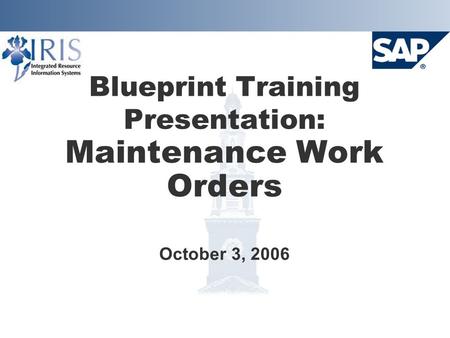 Blueprint Training Presentation: Maintenance Work Orders October 3, 2006.