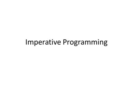 Imperative Programming. Heart of program is assignment statements Aware that memory contains instructions and data values Commands: variable declarations,