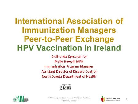A program of the International Association of Immunization Managers Peer-to-Peer Exchange HPV Vaccination in Ireland Dr. Brenda Corcoran for Molly Howell,