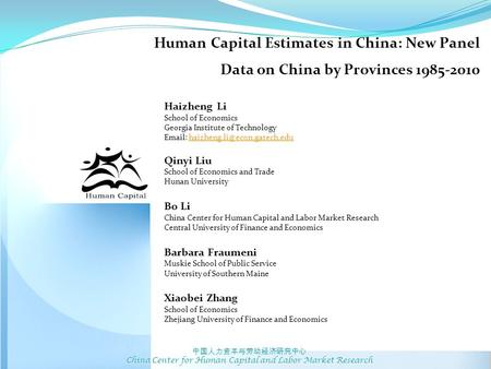 Human Capital Estimates in China: New Panel Data on China by Provinces 1985-2010 Haizheng Li School of Economics Georgia Institute of Technology Email: