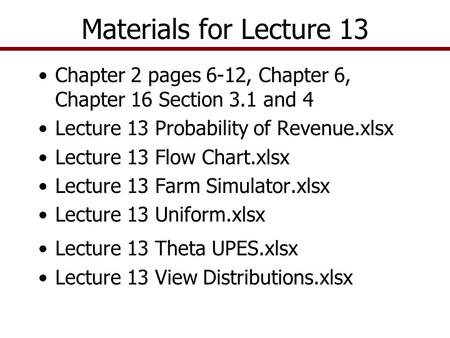 Materials for Lecture 13 Chapter 2 pages 6-12, Chapter 6, Chapter 16 Section 3.1 and 4 Lecture 13 Probability of Revenue.xlsx Lecture 13 Flow Chart.xlsx.
